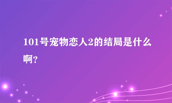 101号宠物恋人2的结局是什么啊?
