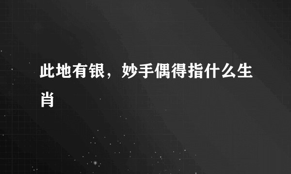 此地有银，妙手偶得指什么生肖