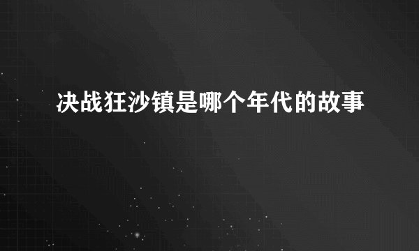 决战狂沙镇是哪个年代的故事