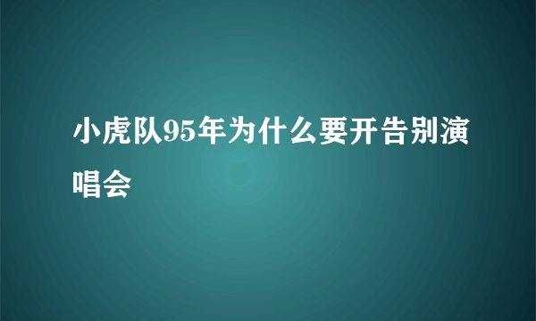 小虎队95年为什么要开告别演唱会