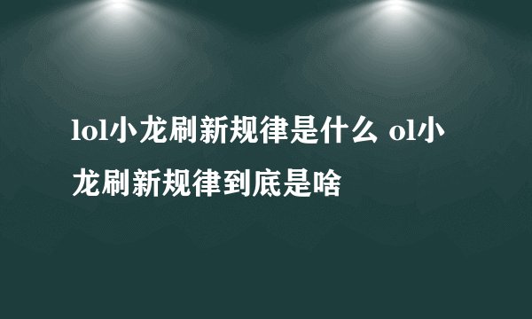 lol小龙刷新规律是什么 ol小龙刷新规律到底是啥