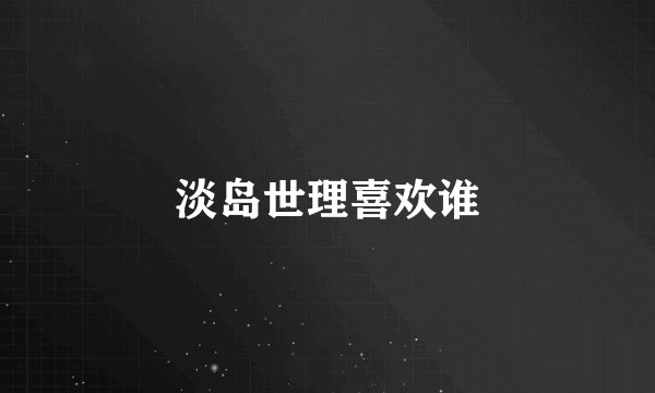 淡岛世理喜欢谁