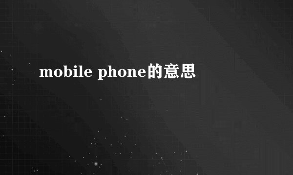 mobile phone的意思