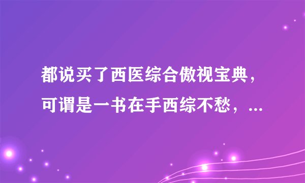 都说买了西医综合傲视宝典，可谓是一书在手西综不愁，真的是这样吗？