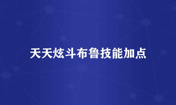 天天炫斗布鲁技能加点