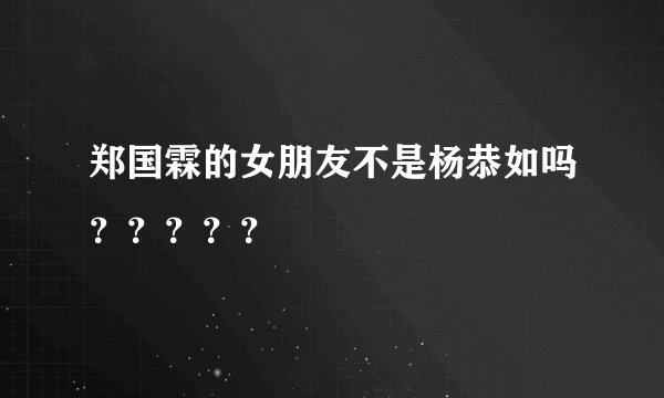 郑国霖的女朋友不是杨恭如吗？？？？？