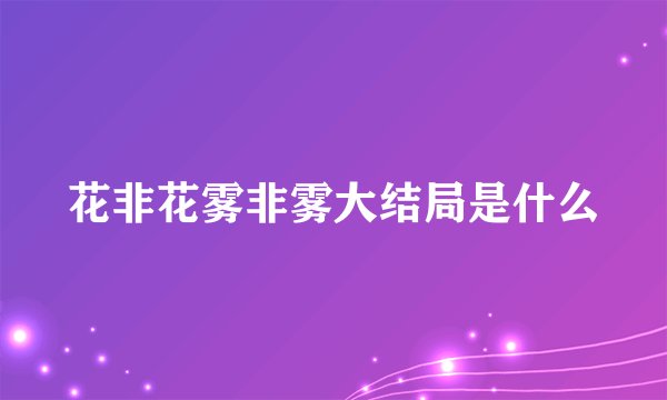 花非花雾非雾大结局是什么
