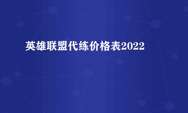 英雄联盟代练价格表2022
