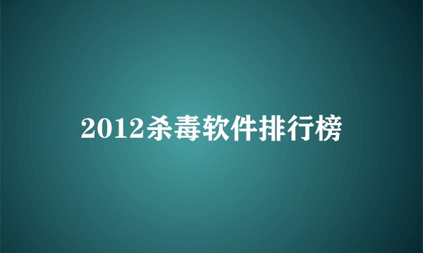 2012杀毒软件排行榜