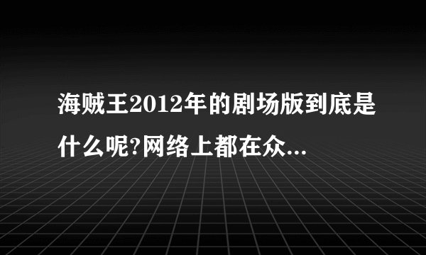 海贼王2012年的剧场版到底是什么呢?网络上都在众说纷纭，说的最多的是《黄泉乡大冒险》。请给官方准确信息