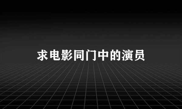 求电影同门中的演员