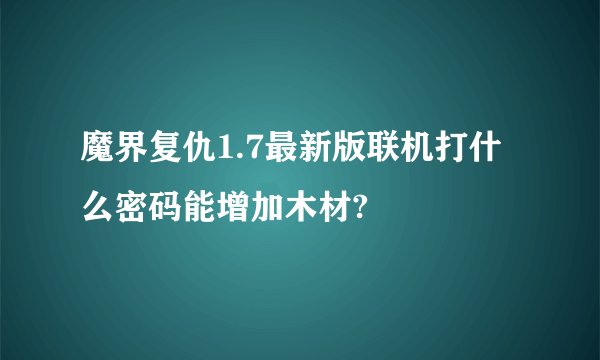 魔界复仇1.7最新版联机打什么密码能增加木材?
