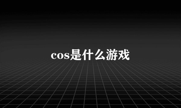 cos是什么游戏
