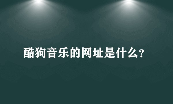 酷狗音乐的网址是什么？