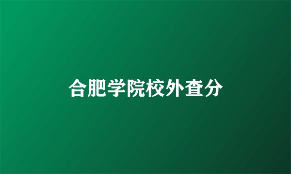 合肥学院校外查分
