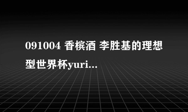 091004 香槟酒 李胜基的理想型世界杯yuri跳舞的歌曲名字