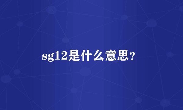 sg12是什么意思？