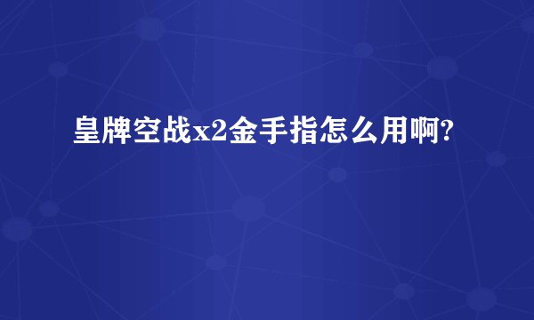 皇牌空战x2金手指怎么用啊?
