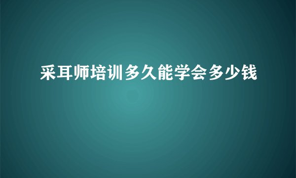 采耳师培训多久能学会多少钱