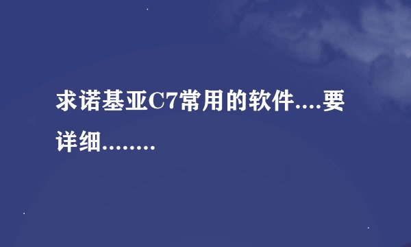 求诺基亚C7常用的软件....要详细........