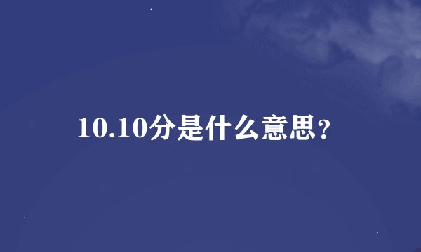 10.10分是什么意思？