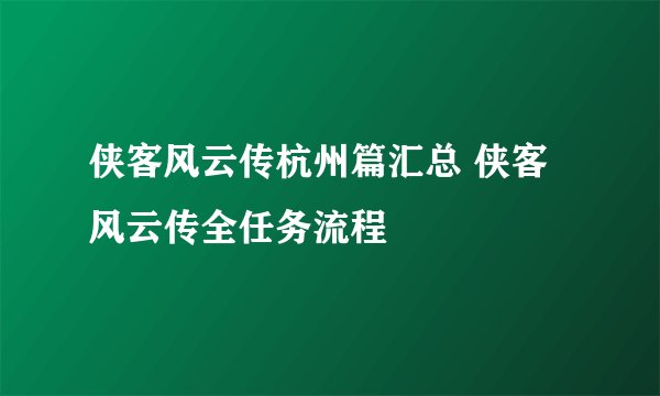 侠客风云传杭州篇汇总 侠客风云传全任务流程