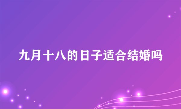 九月十八的日子适合结婚吗