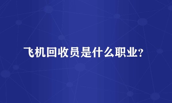 飞机回收员是什么职业？