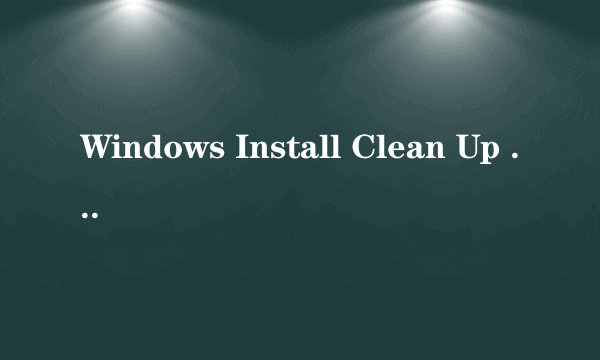 Windows Install Clean Up 安装步骤