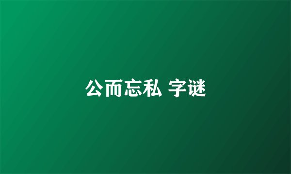公而忘私 字谜