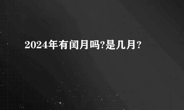 2024年有闰月吗?是几月?