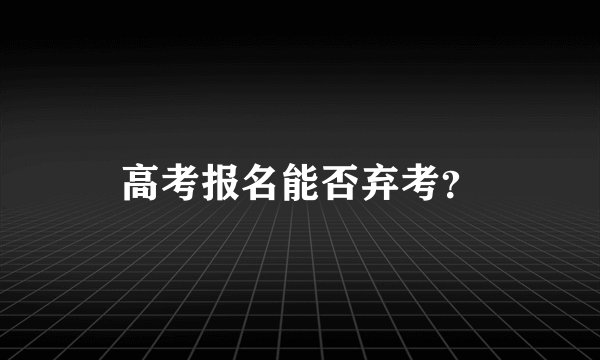 高考报名能否弃考？