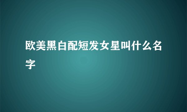 欧美黑白配短发女星叫什么名字