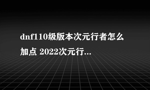 dnf110级版本次元行者怎么加点 2022次元行者加点推荐