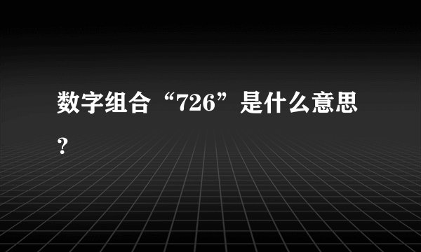 数字组合“726”是什么意思？