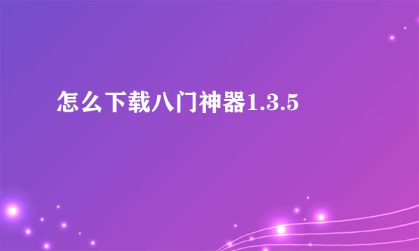 怎么下载八门神器1.3.5