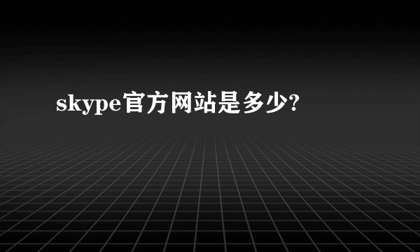 skype官方网站是多少?