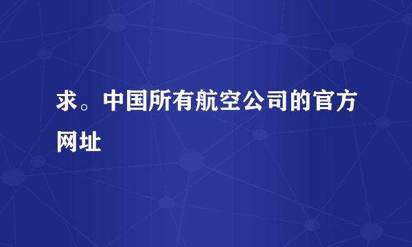 求。中国所有航空公司的官方网址