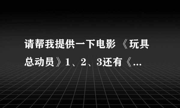 请帮我提供一下电影 《玩具总动员》1、2、3还有《闪电狗》的高清国语下载地址，请提供一下直接链接地址。