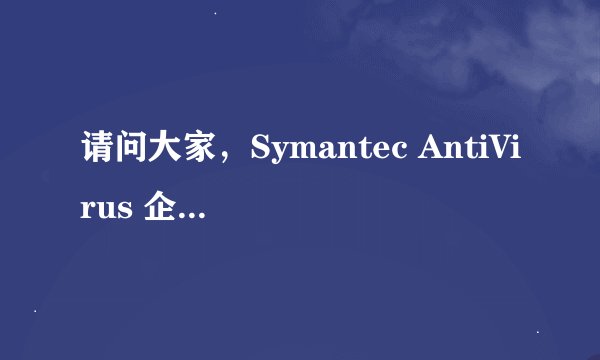 请问大家，Symantec AntiVirus 企业版10.0 在他的官方网站的那个地方？能给各链接出来吗？在线等！