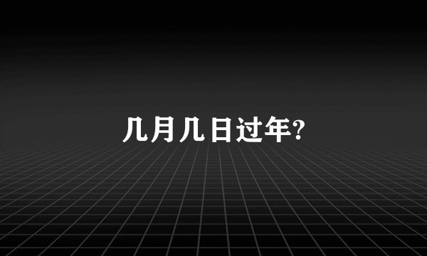 几月几日过年?