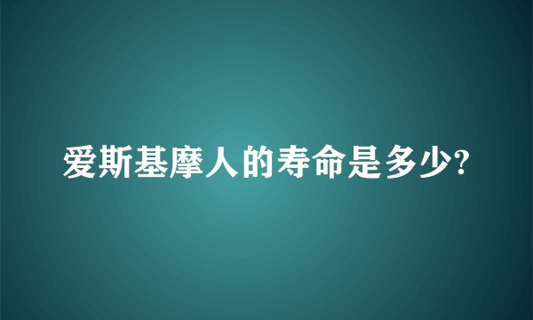 爱斯基摩人的寿命是多少?