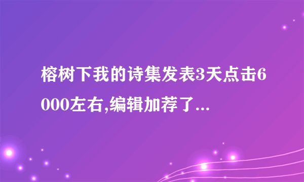 榕树下我的诗集发表3天点击6000左右,编辑加荐了,是否可以申请签约,那么诗歌签约稿酬怎么算？