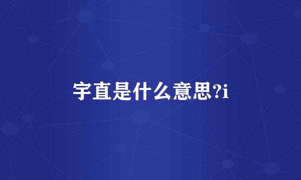 宇直是什么意思?i