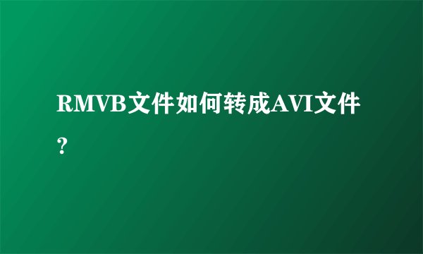 RMVB文件如何转成AVI文件?