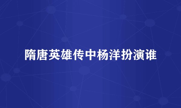 隋唐英雄传中杨洋扮演谁