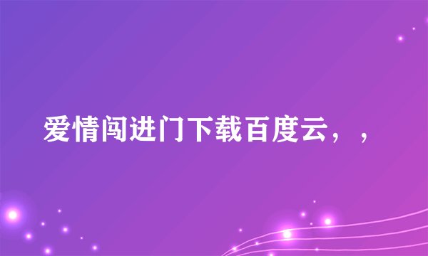 爱情闯进门下载百度云，，
