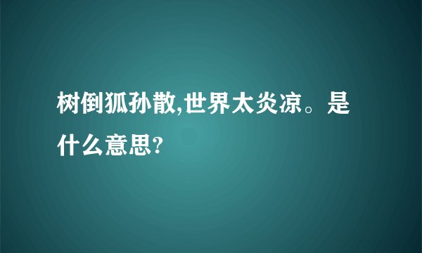 树倒狐孙散,世界太炎凉。是什么意思?
