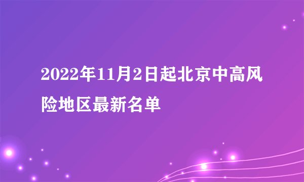 2022年11月2日起北京中高风险地区最新名单