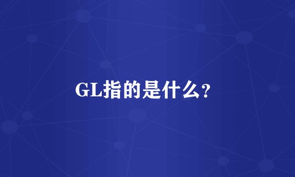GL指的是什么？